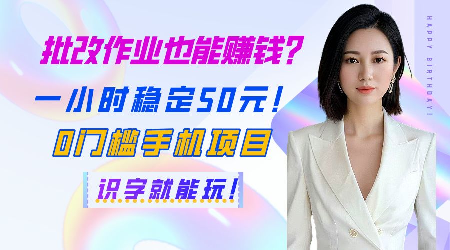 批改作业也能赚钱?一小时稳定50元!0门槛手机项目,识字就能玩!|明哥资源