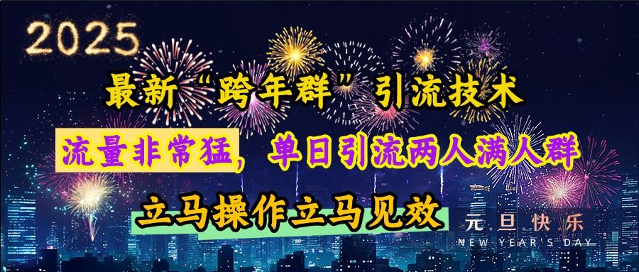最新“跨年群”引流，流量非常猛，单日引流两人满人群，立马操作立马见效|明哥资源
