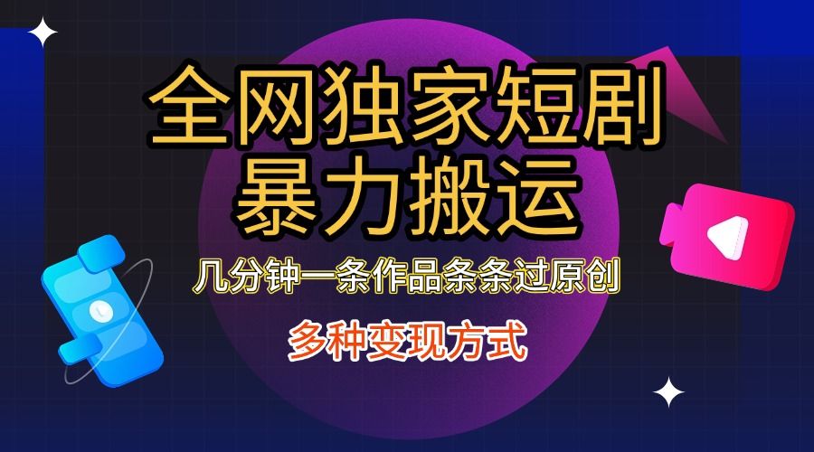 全网独家短剧暴力搬运，只需要几分钟一条作品条条过原创，多种变现方式|明哥资源