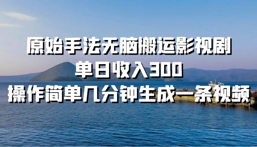 原始手法无脑搬运影视剧，单日收入300！|明哥资源