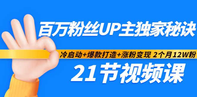 百万粉丝UP主独家秘诀:冷启动+爆款打造+涨粉变现2个月12W粉(21节视频课)|明哥资源