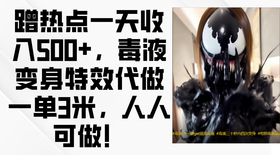 毒液变身特效代做一单3米，蹭热点一天收入500+，人人可做！|明哥资源