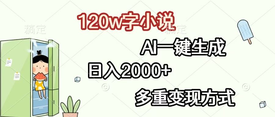 120w字小说，AI一键生成，日入2000+，多重变现方式|明哥资源