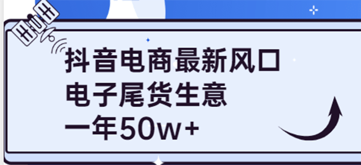抖音电商最新风口，利用信息差做电子尾货生意，一年50w+（7节课+货源渠道)|明哥资源