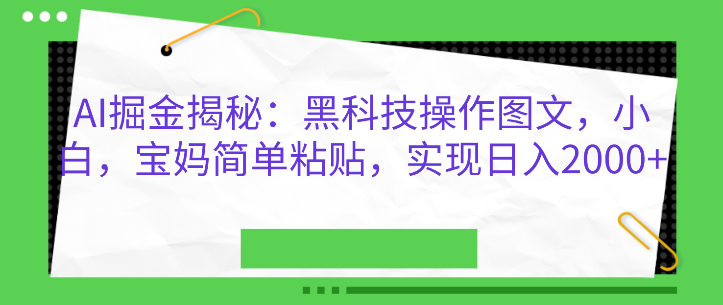 AI掘金揭秘：黑科技操作图文，小白，宝妈简单粘贴，实现日入2000+|明哥资源