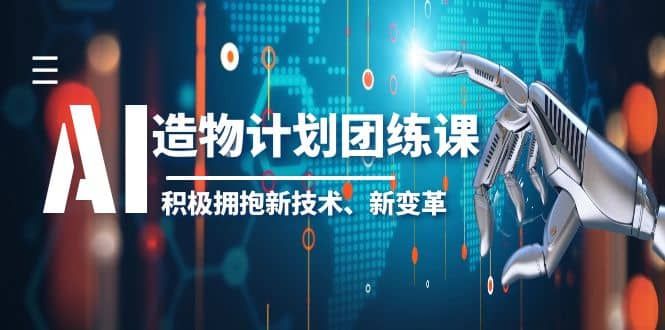 2023AI·造物·计划团练课第一期，积极拥抱新技术、新变革|明哥资源