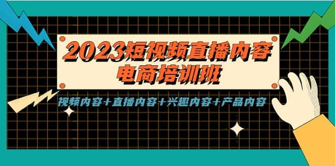 2023短视频直播内容·电商培训班，视频内容+直播内容+兴趣内容+产品内容|明哥资源