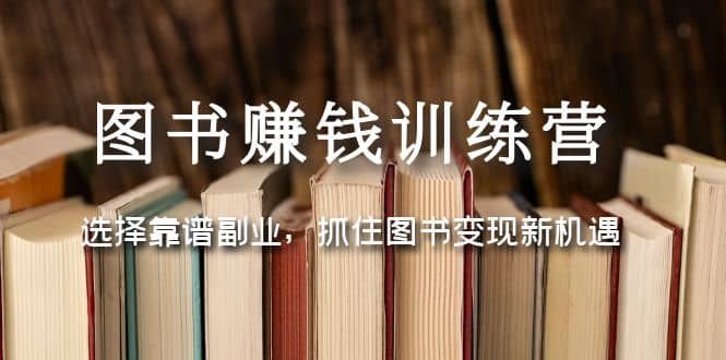 图书赚钱训练营：选择靠谱副业，抓住图书变现新机遇|明哥资源