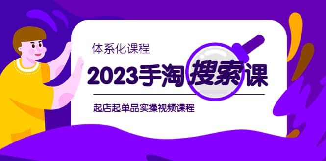 2023手淘·搜索实战课+体系化课程，起店起单品实操视频课程|明哥资源