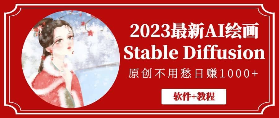 2023最新AI绘画Stable Diffusion，原创不用愁【软件+教程】|明哥资源