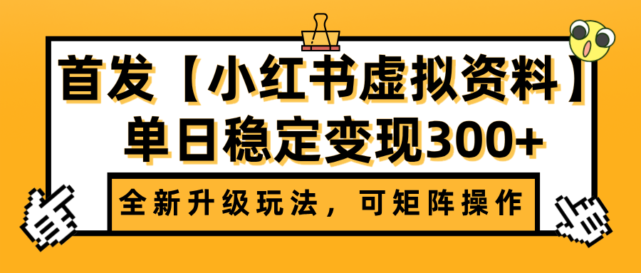 首发【小红书虚拟资料】全新升级玩法，可矩阵操作，单日稳定变现300+|明哥资源
