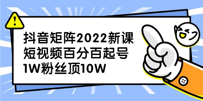 抖音矩阵2022新课：账号定位/变现逻辑/IP打造/案例拆解|明哥资源