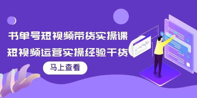 书单号短视频带货实操课：短视频运营实操经验干货分享|明哥资源