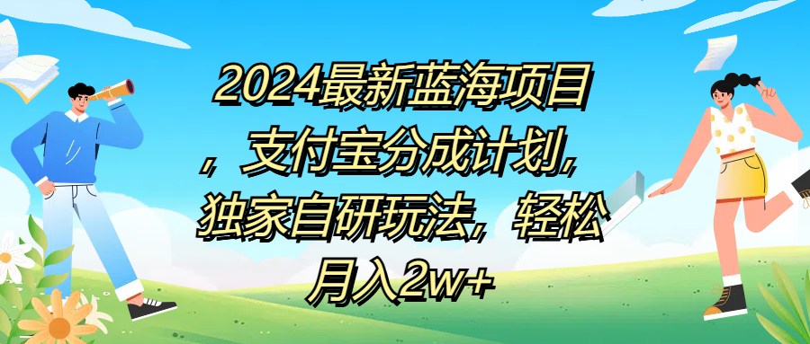 2024最新蓝海项目，支付宝分成计划，独家自研玩法，轻松月入2w+|明哥资源