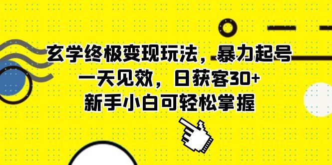 玄学终极变现玩法，暴力起号，一天见效，日获客30+，新手小白可轻松掌握|明哥资源
