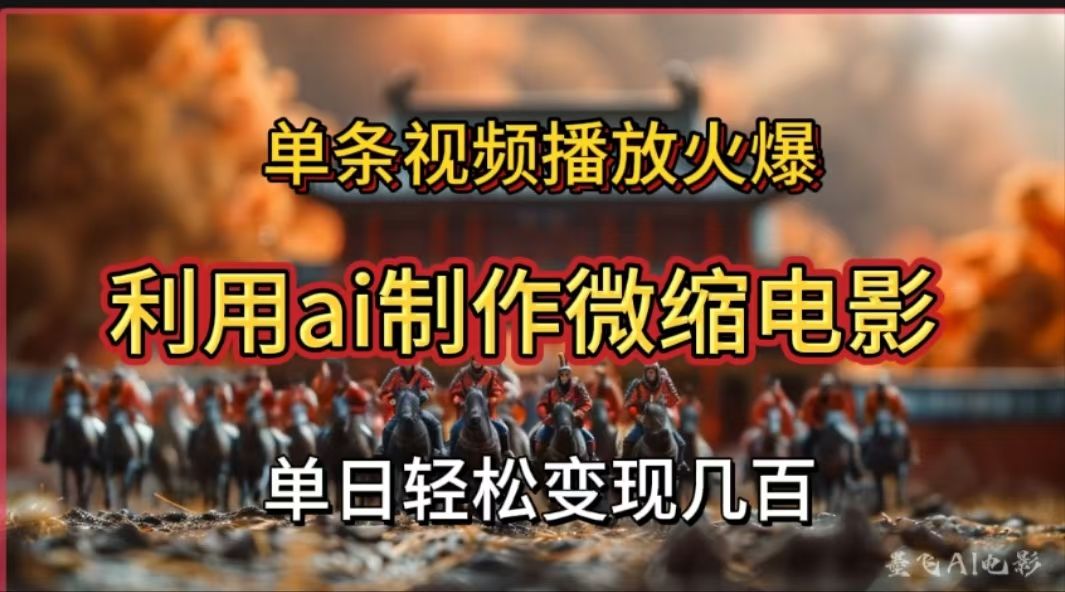 利用AI制作微缩电影视频，单条视频播放量火爆，轻松日变现几百不是问题|明哥资源