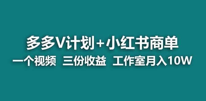 【蓝海项目】多多v计划+小红书商单 一个视频三份收益 工作室月入10w|明哥资源