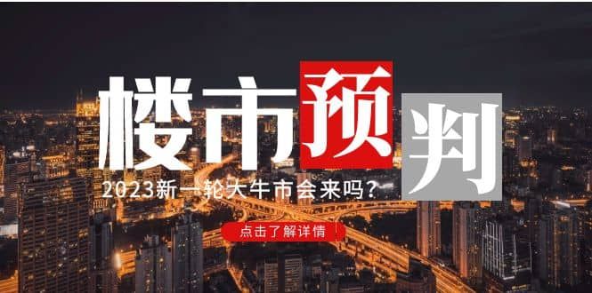 某公众号付费文章《2023楼市预判：新一轮大牛市会来吗？》|明哥资源