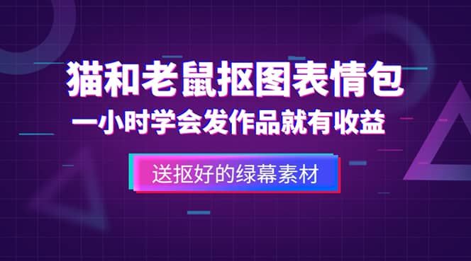 外面收费880的猫和老鼠绿幕抠图表情包视频制作，一条视频变现3w+教程+素材|明哥资源
