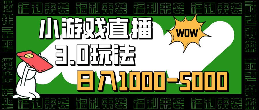 小游戏直播3.0玩法，日入1000-5000，小白也能操作|明哥资源