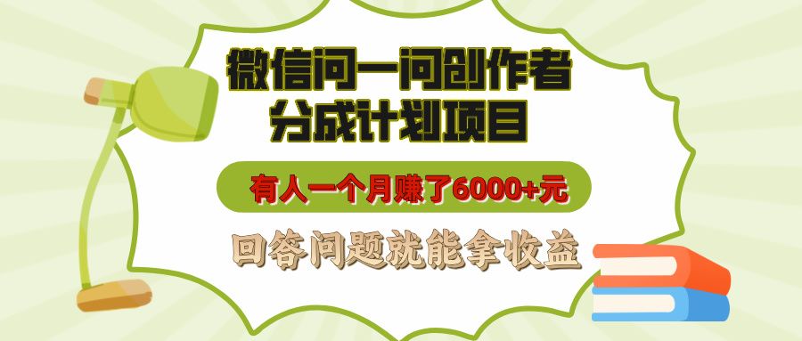微信问一问创作者分成计划项目,有人一个月赚了6000+元,回答问题就能拿收益|明哥资源