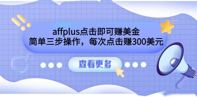 affplus点击即可赚美金，简单三步操作，每次点击赚300美元【视频教程】|明哥资源