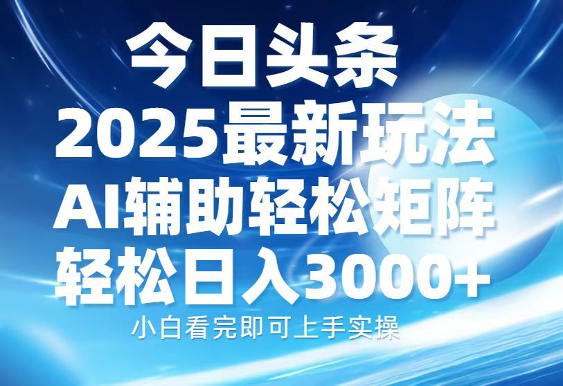 今日头条2025最新玩法,思路简单,复制粘贴,AI辅助,轻松矩阵日入3000+|明哥资源