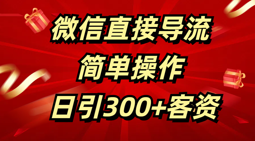 微信直接导流 简单操作 日引300+客资|明哥资源