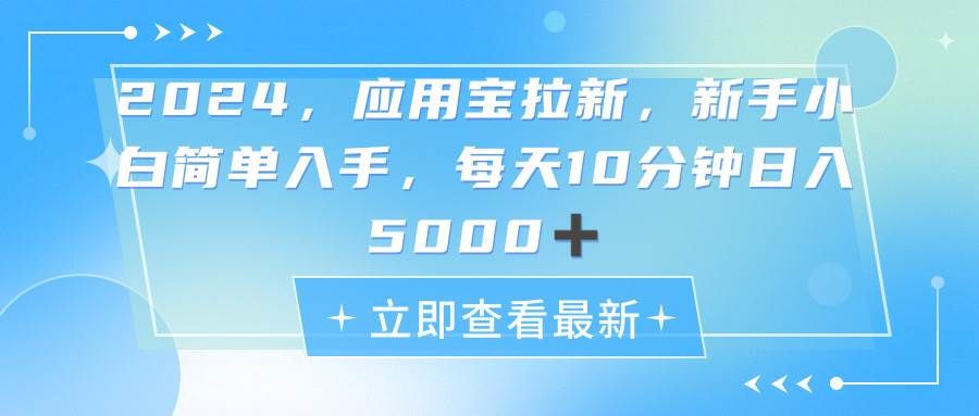 2024应用宝拉新,真正的蓝海项目,每天动动手指,日入5000+|明哥资源