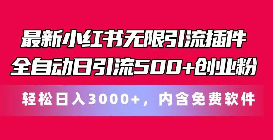 最新小红书无限引流插件全自动日引流500+创业粉，内含免费软件|明哥资源
