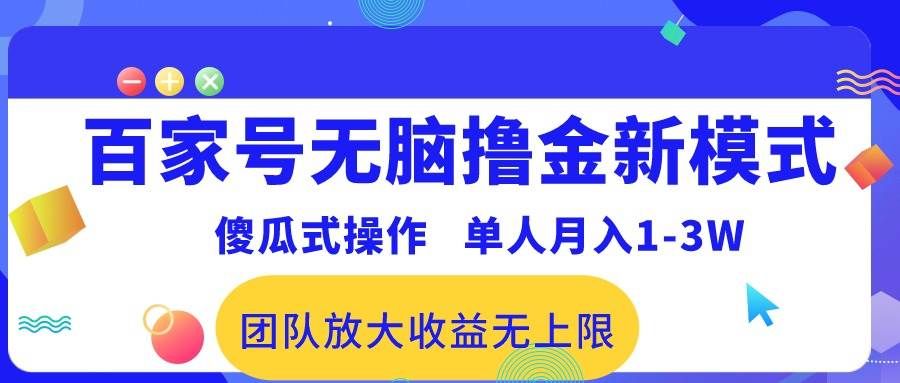 百家号无脑撸金新模式，傻瓜式操作，单人月入1-3万！团队放大收益无上限！|明哥资源