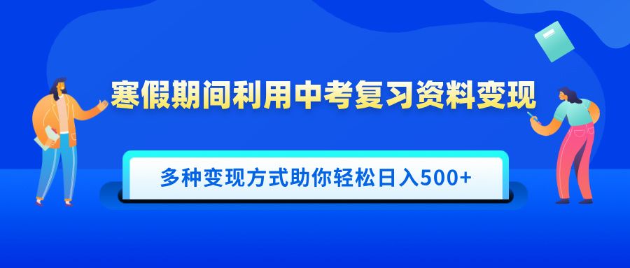 寒假期间利用中考复习资料变现，一部手机即可操作，多种变现方式助你轻松日入500+|明哥资源