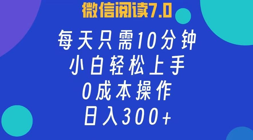 微信阅读7.0，每日10分钟，日收入300+，0成本小白轻松上手|明哥资源