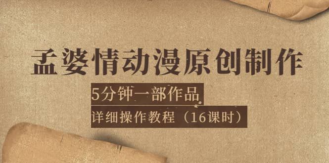 孟婆情动漫原创制作：5分钟一部成品，详细操作教程（16课时）|明哥资源