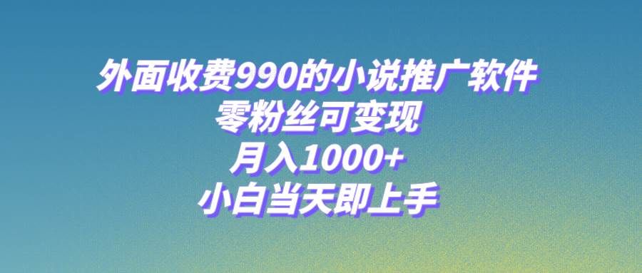 小说推广软件,零粉丝可变现,月入1000+,小白当天即上手【附189G素材】|明哥资源