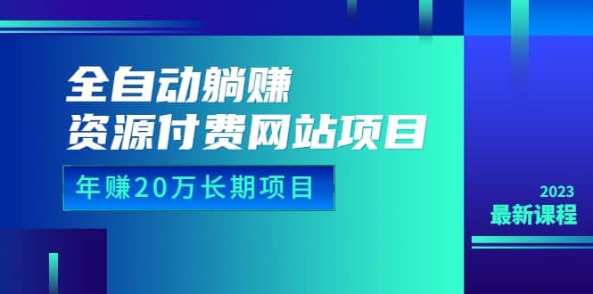 全自动躺赚资源付费网站项目：年赚20万长期项目（详细教程+源码）23年更新|明哥资源