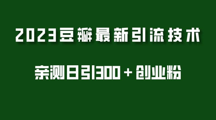 2023豆瓣引流最新玩法,实测日引流创业粉300+(7节视频课)|明哥资源