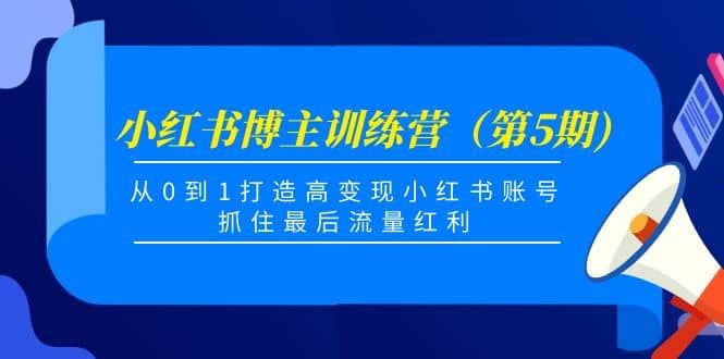 小红书博主训练营（第5期)，从0到1打造高变现小红书账号，抓住最后流量红利|明哥资源