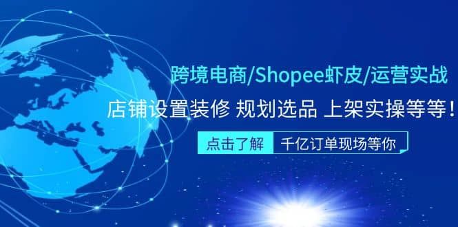 跨境电商/Shopee虾皮/运营实战训练营：店铺设置装修 规划选品 上架实操等等|明哥资源