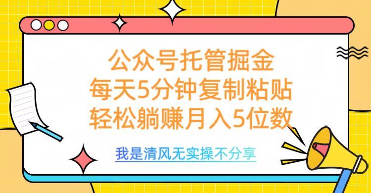 公众号托管掘金，每天5分钟复制粘贴，月入5位数|明哥资源