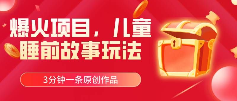 爆火项目，儿童睡筋故事玩法，3分钟一条原创作品|明哥资源