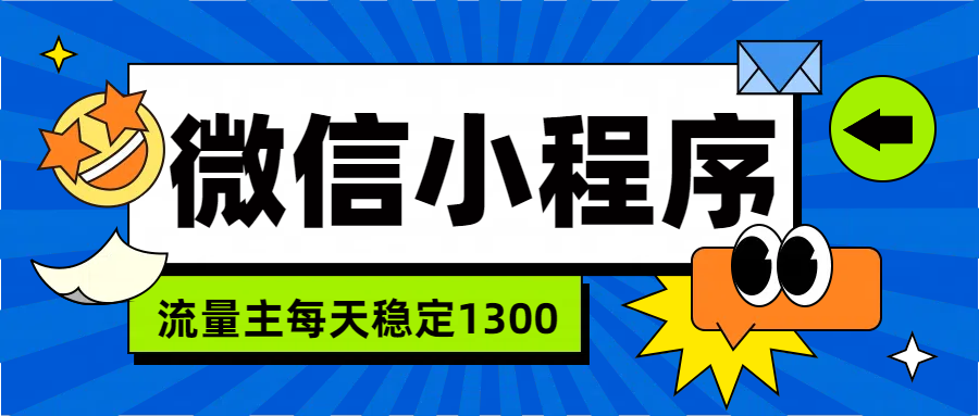 微信小程序流量主，每天都是1300|明哥资源