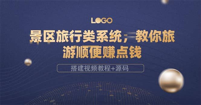 景区旅行类系统，教你旅游顺便赚点钱（搭建视频教程+源码）|明哥资源