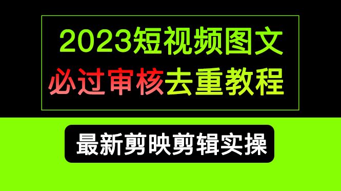 2023短视频和图文必过审核去重教程，剪映剪辑去重方法汇总实操，搬运必学|明哥资源