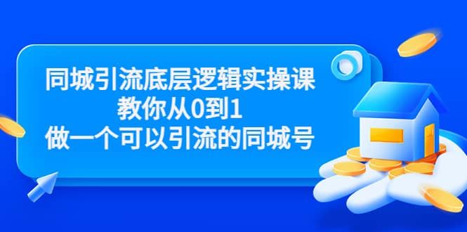 同城引流底层逻辑实操课，教你从0到1做一个可以引流的同城号（价值4980）|明哥资源