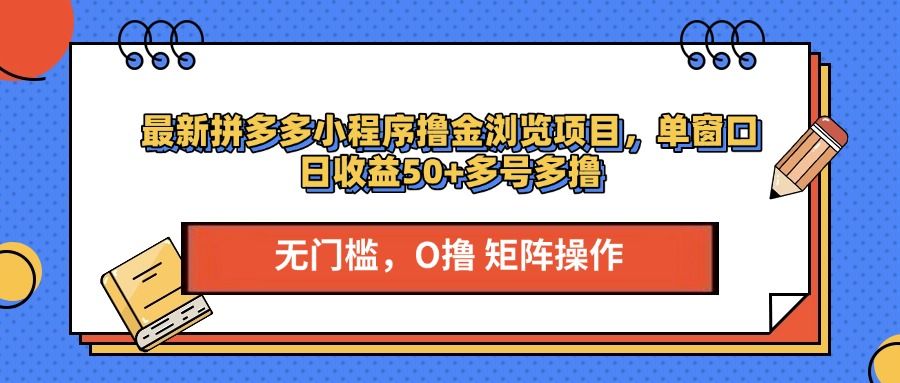 最新拼多多小程序撸金浏览项目，单窗口日收益50+多号多撸|明哥资源