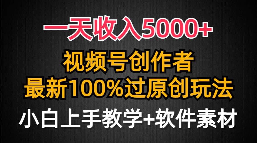 一天收入5000+，视频号创作者，最新100%原创玩法，对新人友好，小白也可.|明哥资源
