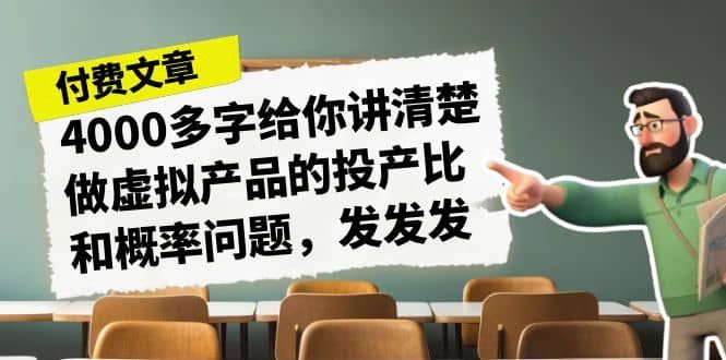 某付款文章《4000多字给你讲清楚做虚拟产品的投产比和概率问题，发发发》|明哥资源