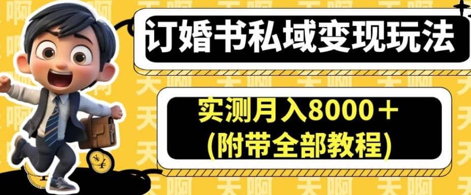 订婚书私域变现玩法，实测月入8000＋(附带全部教程)【揭秘】|明哥资源