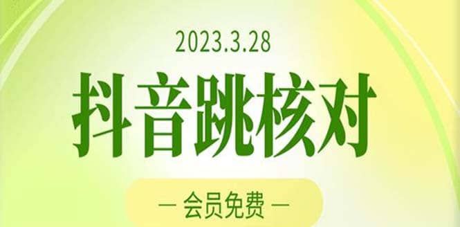 2023年3月28抖音跳核对 外面收费1000元的技术 会员自测 黑科技随时可能和谐|明哥资源